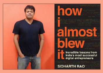 Webchutney co-founder & CEO, Sidharth Rao reveals the incredible stories of India’s most successful digital entrepreneurs in his first book, ‘How I Almost Blew It’