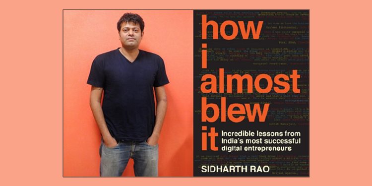 Webchutney co-founder & CEO, Sidharth Rao reveals the incredible stories of India’s most successful digital entrepreneurs in his first book, ‘How I Almost Blew It’
