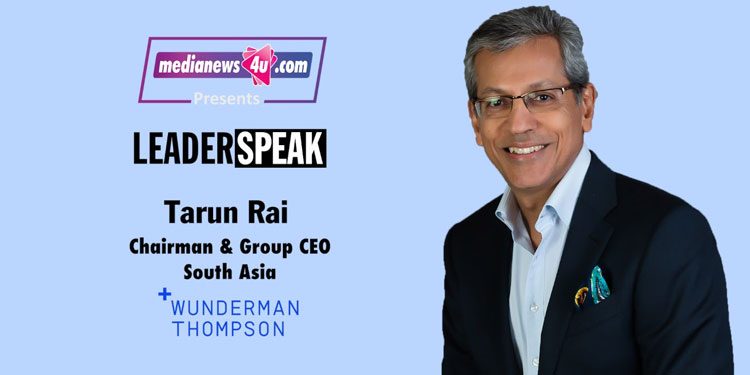 Leaderspeak with Tarun Rai, Chairman & Group CEO South Asia - Wunderman Thompson