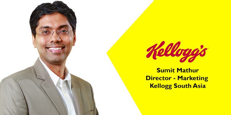 “Nourishing India’s Potential” – Kellogg’s motto and purpose: Sumit Mathur, Director Marketing, Kellogg South Asia