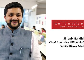 Passion, Street smartness and Honesty are the three core values of our organization: Shrenik Gandhi, CEO& Co-Founder, White Rivers Media