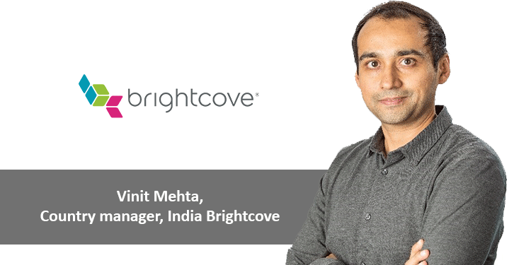 The Crisis has created a rare window of opportunity for media companies to reach, engage and monetise a captive audience: Vinit Mehta, Country Manager, India Brightcove