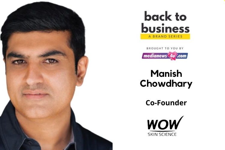 Innovating, following market trends and pre-empting consumer demands are going to drive the business for us: Manish Chowdhary, WOW Skin Science
