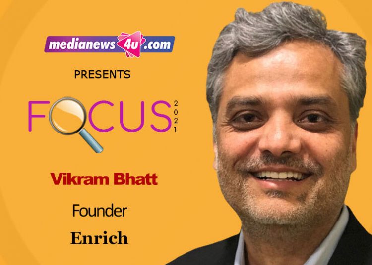 At Enrich we have always considered our team members as the most important asset and will continue the same: Vikram Bhatt, Enrich
