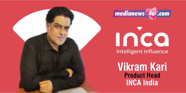 Data-based planning and Guaranteed Outcomes form our USP, We want clients to buy influencer plans based on ROI and not vanity metrics: Vikram Kari, Product Head, INCA India
