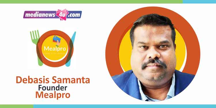 Mealpro is being built as India’s largest technology driven meal eco-system: Debasis Samanta, Mealpro