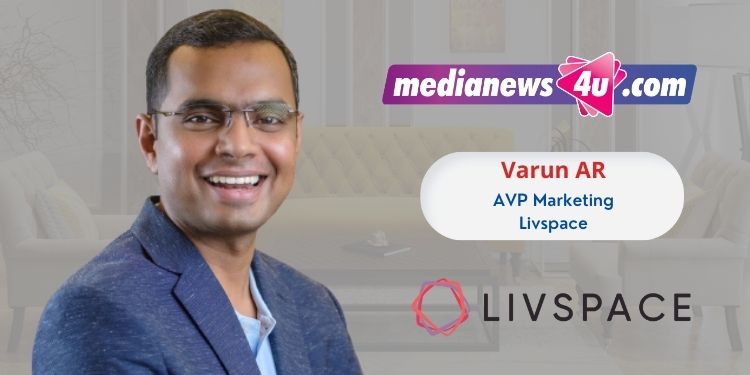 We are investing upwards of Rs 25 crores in the ‘Love the Way You Liv campaign’ this year: Varun AR, AVP Marketing, Livspace